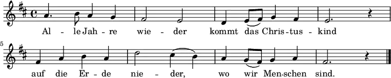 \relative a' {\key d \major a4. b8 a4 g |  fis2 e | d4 e8( fis) g4 fis | e2. r4 | 
fis4 a b a | d2 cis4( b) | a g8( fis8) g4 a | fis2. r4 \bar "|." }\addlyrics {Al -- le Jah -- re | wie -- der | kommt das Chris -- tus -- | kind |
auf die Er -- de |  nie -- der, | wo wir Men -- schen | sind. }