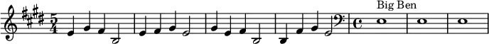  \relative c' { \time 5/4 \key e \major e4 gis fis b,2 | e4  fis gis e2 | gis4 e fis b,2 |  b4 fis' gis e2 \clef bass  || \time 4/4 e,1^"Big Ben" | e1 | e1 } 