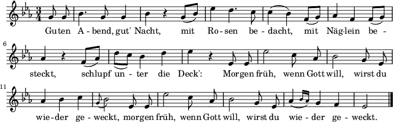 
\relative g' 
{\set Staff.midiInstrument = #"flute" \key es \major \time 3/4 \autoBeamOff
    \partial 4 g8 g | bes4. g8 g4 | bes r g8[_( bes)] | es4 d4. c8 | c4( bes) f8[_( g)] |aes4 f f8[_( g)] | aes4 r f8[_( aes)] | d[_( c)] bes4 d | es r es,8 es | es'2 c8 aes | bes2 g8 es | aes4 bes c | \appoggiatura g8 bes2 es,8 es | es'2 c8 aes | bes2 g8 es | \afterGrace aes4( { bes16[ aes]) } g4 f | es2 \bar "|."
}
\addlyrics {
Gu -- ten A -- bend, gut' Nacht,
mit Ro -- sen be -- dacht,
mit Näg -- lein be -- steckt,
schlupf un -- ter die Deck':
Mor -- gen früh, wenn Gott will,
wirst du wie -- der ge -- weckt,
mor -- gen früh, wenn Gott will,
wirst du wie -- der ge -- weckt.
} 