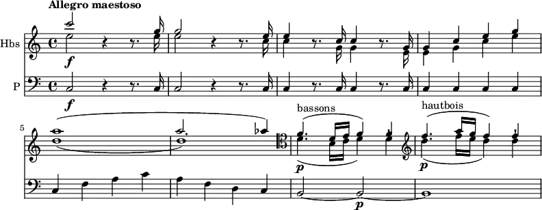 
<<
  \new Staff \with { instrumentName = #"Hbs "}  \relative c' {
         \clef "treble" 
         \tempo "Allegro maestoso"
         \key c \major
         \time 4/4 
         
      <<{\stemDown e'2 \f}\\ { \stemUp  c'2}>> r4 r8.
      <<{\stemDown e,16 e2}\\ { \stemUp g16 g2}>>  r4 r8.
      <<{\stemDown c,16 c4}\\ { \stemUp e16 e4}>>  r8. <<{\stemDown g,16 g4}\\ { \stemUp c16 c4}>>  r8.
      <<{\stemDown e,16 e4 g c e d1 _ (d) }\\ { \stemUp g,16 g4 c e g a1 ^ ( a2. aes4)}>> 
      \clef "tenor"    <<{\stemDown d,,4. ^  \markup {bassons} \p _ (b16 c d4) d-!}\\ { \stemUp  f4. ^(d16 e f4) f}>>
      \clef "treble" <<{\stemDown d'4. ^  \markup {hautbois} \p _ (f16 e d4) d-!}\\ { \stemUp  f4. ^(a16 g f4) f}>>
}
 \new Staff \with { instrumentName = #"P "} \relative c {      
         \clef "bass" 
         \key c \major
         \time 4/4   
         \tempo 4 = 120
        c2 \f r4 r8. c16
        c2  r4 r8. c16
        c4 r8. c16 c4 r8. c16
        c4 c c c 
        c f a c
        a f d c
        b2 ~ b \p ~ b1     
}
>>
