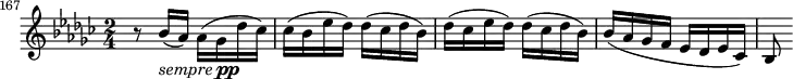  {
    \relative c'' {
        \set Score.currentBarNumber = #167
        \time 2/4 \key ges \major
        \bar ""

        r8 bes16(_\markup { \italic sempre \dynamic pp } aes) aes( ges des' ces)
        ces( bes es des) des( ces des bes)
        des( ces es des) des( ces des bes)
        bes( aes ges f es des es ces)
        bes8
    }

}
