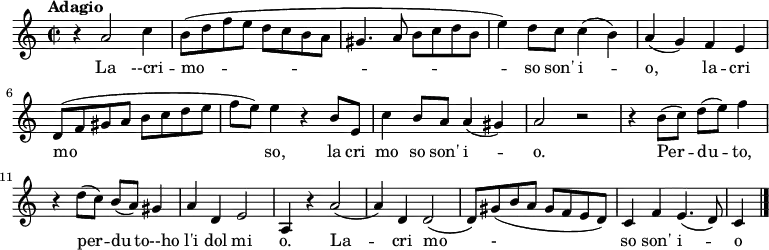 
\relative c' {
  \key c\major
  \time 2/2
  \tempo "Adagio"
  r4 a'2 c4 b8
  (d f e d c b a gis4. a8 b c d b e4) 
  d8 c c4 (b)  a (g) f e
  d8 (f gis a b c d e f e) 
  e4 r4 b8 e, c'4 b8 a a4 (gis) 
  a2 r2 r4 b8 (c) d (e) 
  f4 r4 d8 (c) b (a) gis4 
  a d, e2 a,4 r4 a'2 (a4) 
  d,4 d2 (d8) gis 
  (b a gis f e d) c4 f e4. (d8) c4
  \bar "|." }
\addlyrics  { 
  La --cri -- mo -- so son' i -- o, la -- cri mo  so, 
  la cri  mo so son' i  -- o. 
  Per -- du -- to, per -- du -- to--ho l'i dol mi o. 
  La -- cri mo -  so son' i -- o}
