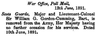 El aviso dice: "War Office, Pall Mall, 12 de junio de 1891. Scots Guards, el Mayor y Teniente Coronel Sir William G. Gordon-Cumming, Bart., es removido del Ejército, Su Majestad no teniendo más necesidad de sus servicios. Fechado el 10 de junio de 1891."